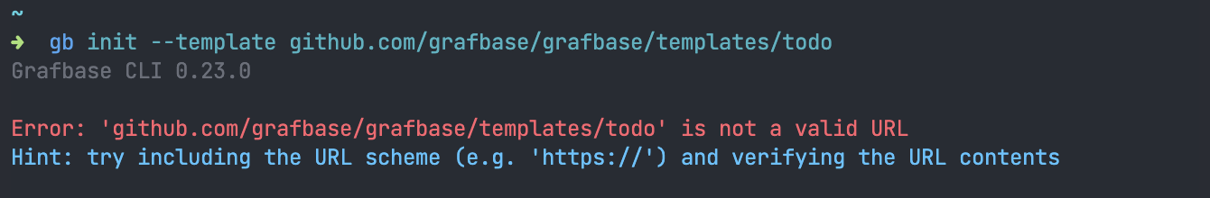 A terminal screenshot of the output of "gb init --template github.com/grafbase/grafbase/templates/todo" containing: "Error: github.com/grafbase/grafbase/templates/todo' is not a valid URL
Hint: try including the URL scheme (e.g. 'https://') and verifying the URL contents"
